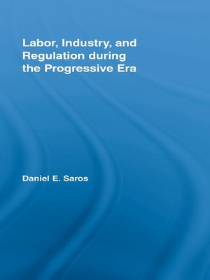 cover image of Labor, Industry, and Regulation during the Progressive Era